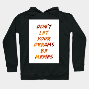 Don't Let Your Dreams Be Memes Hoodie